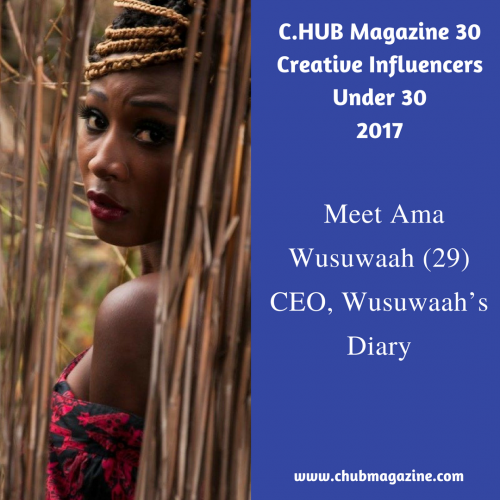 C.HUB Magazine 30 Creative Influencers Under 30, 2017: Meet Ama Wusuwaah (29); CEO, Wusuwaah’s Diary