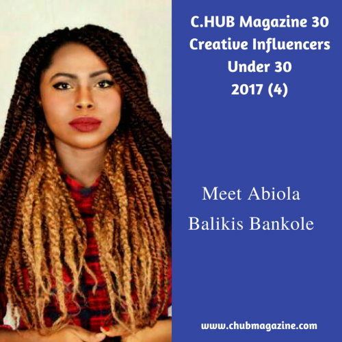 C.HUB Magazine 30 Creative Influencers Under 30, 2017 (4): Meet Abiola Balikis Bankole