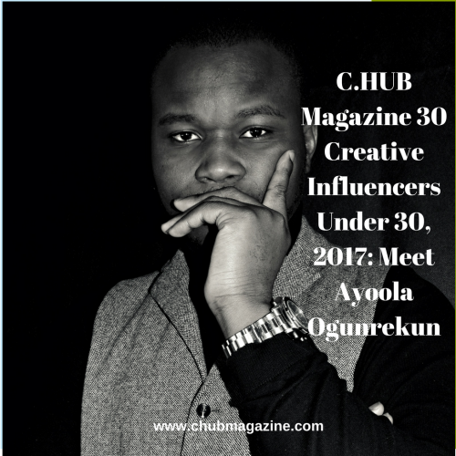 C.HUB Magazine 30 Creative Influencers Under 30, 2017: Meet Ayoola Ogunrekun